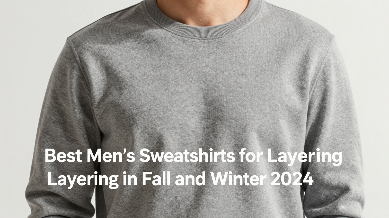 Best Men's Sweatshirts for Layering in Fall and Winter 2024